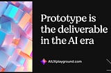 The prototype is the deliverable in the AI era