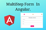 Multi Step Form In Angular.