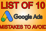 10 Common Google Ads Mistakes You Have Probably Made…