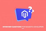 Top 12 Magento Interview Questions and Answers