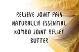 Relieve Joint Pain Naturally! Essential Kombo Joint Relief Butter