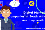 Digital Marketing companies in South Africa. Are they worth it?