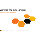 Is it Time for Disruption?