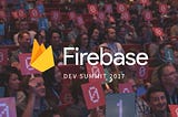 Firebase Dev Summit 2017