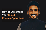 How to Streamline Your Cloud Kitchen Operations