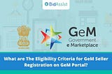 What are the Eligibility Criteria for GeM Seller Registration on GeM Portal? — BidAssist
