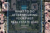 What to Do After Securing Your First Real Estate Lead | James Durkin