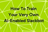 HN775: How To Train Your Very Own AI-Enabled Slackbot