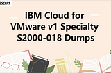 IBM Cloud for VMware v1 Specialty S2000–018 Dumps