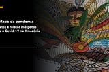 Do luto à cura: a incansável luta dos povos indígenas da Amazônia frente à pandemia do Covid-19