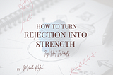 How To Turn Rejection Into Strength