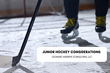 Junior Hockey Considerations