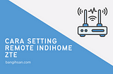 3+ Cara Setting Remote Indihome ZTE Dengan Mudah