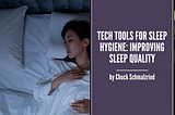 Tech Tools for Sleep Hygiene: Improving Sleep Quality — Chuck Schmalzried| Holistic Treatments