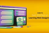 How to Get Started on Learning Web Designing? | Maacgp