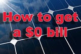 How to get Zero Dollar Bills from Solar Without Adding A battery