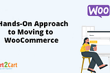 Migration Simplified: A Hands-On Approach to Moving to WooCommerce