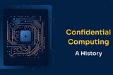 Confidential Computing: A History