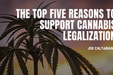 Looking for Reasons to Support Cannabis Legalization?