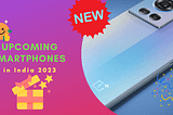 Get the Inside Scoop: Upcoming Smartphones in India 2023 — FourCreeds.com