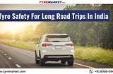 How to Maintain Tyre Safety for Long Journeys in India