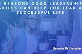 3 Reasons Good Leadership Skills Can Help You Lead A Successful Life