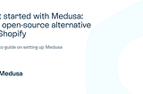 Get started with Medusa: the open-source alternative to Shopify