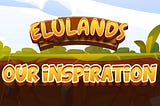 Our Inspiration for Elulands