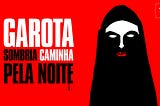 Garota Sombria Caminha Pela Noite (2014): sororidade às mulheres iranianas