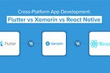 Frameworks for Cross-Platform App Development: Flutter vs Xamarin vs React Native| Systango