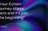 Your Echain journey: letter #1