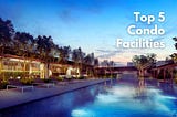 5 facilities that resale condo sellers should highlight to potential buyers