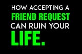 How accepting a friend request can ruin your life — The Zealous Media