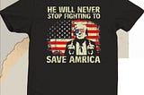 Official Trump 2024 He Will Never Stop Fighting To Save America T-Shirt