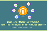 7 Reasons why Magento Extensions are significant for eCommerce stores