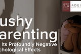 Pushy Parenting and Its Profoundly Negative Psychological Effects
