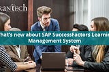 What’s new about SAP SuccessFactors Learning Management System?