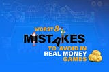 8 Mistakes to avoid in Real Money Games