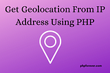 Get Geolocation from IP Address Using PHP
