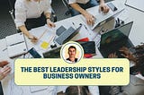 Dean Masalta | The Best Leadership Styles For Business Owners| Roseville, CA