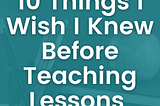 Things I Wish I Knew Before Teaching