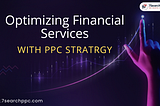 PPPOptimizing Financial Services with Effective PPC Strategies