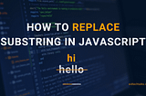 How to Replace Substring in Javascript