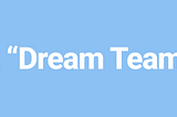 What is a “Dream Team” (at work)?