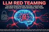 LLM Red Teaming: The New Penetration Testing Discipline and How to Build Your Internal Red Team