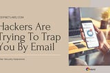 Hackers Are Trying To Trap You By Email