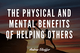 The Physical and Mental Benefits of Helping Others by Andrew Elsoffer