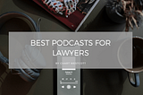 Best Podcasts for Lawyers