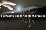 5 amazing tips for content creation