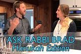 Ask Rabbi Brad — Hanukah Video Edition